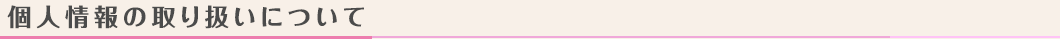 個人情報の取り扱いについて